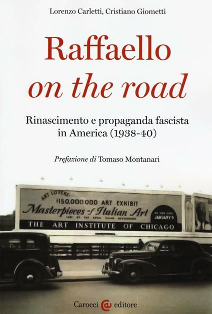 Raffaello on the road. Rinascimento e propaganda fascista in America (1938-40) - Lorenzo Carletti,Cristiano Giometti - copertina