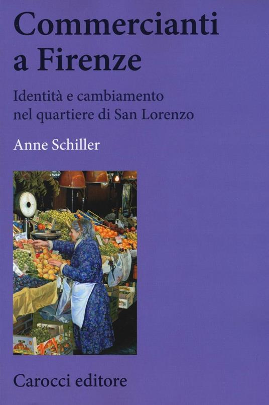 Commercianti a Firenze. Identità e cambiamento nel quartiere di San Lorenzo - Anne Schiller - copertina