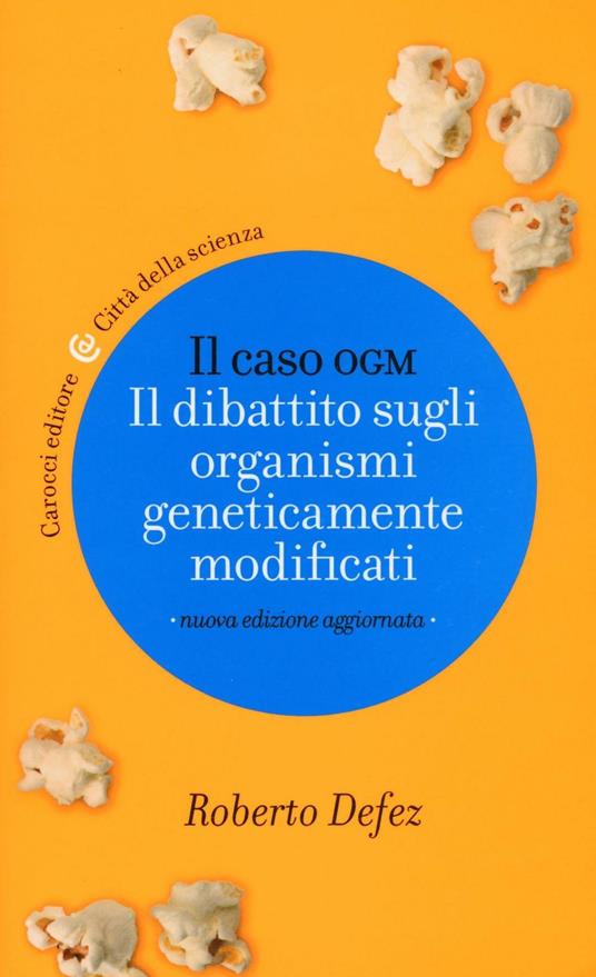 Il caso OGM. Il dibattito sugli organismi geneticamente modficati -  Roberto Defez - copertina