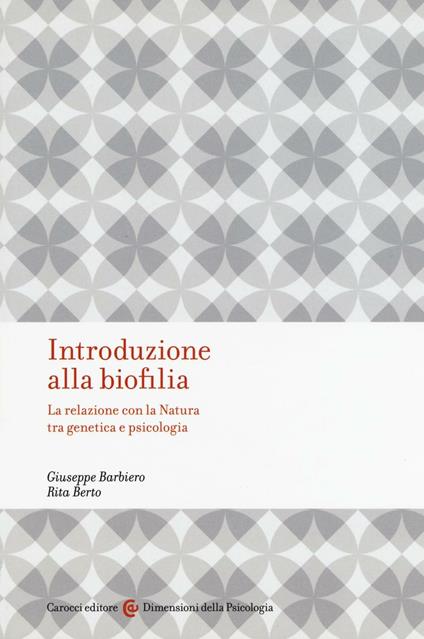 Introduzione alla biofilia. La relazione con la natura tra genetica e psicologia - Giuseppe Barbiero,Rita Berto - copertina