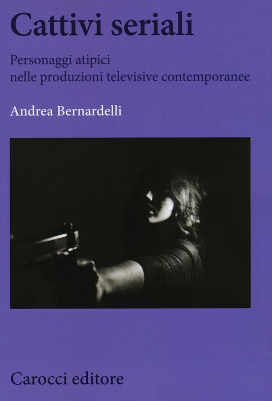 Cattivi seriali. Personaggi atipici nelle produzioni televisive contemporanee - Andrea Bernardelli - copertina