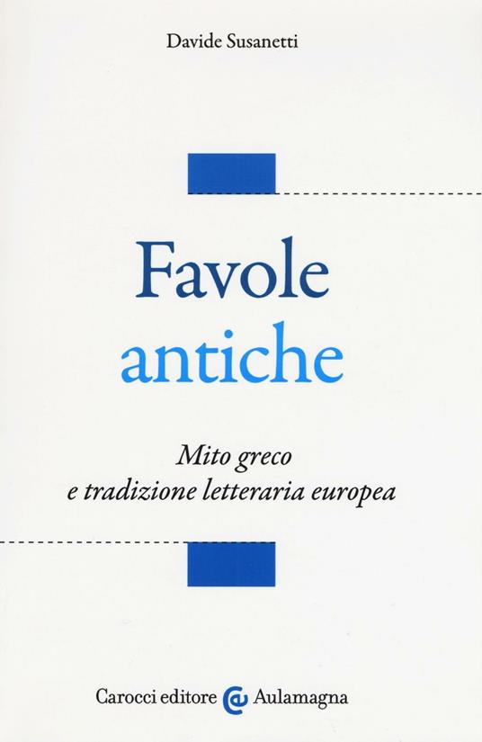 Favole antiche. Mito greco e tradizione letteraria europea - Davide Susanetti - copertina