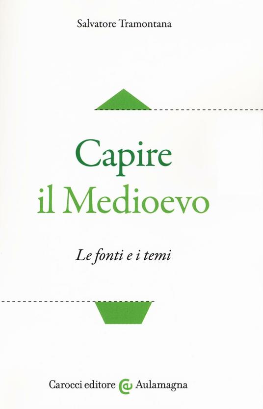 Capire il Medioevo. Le fonti e i temi - Salvatore Tramontana - copertina