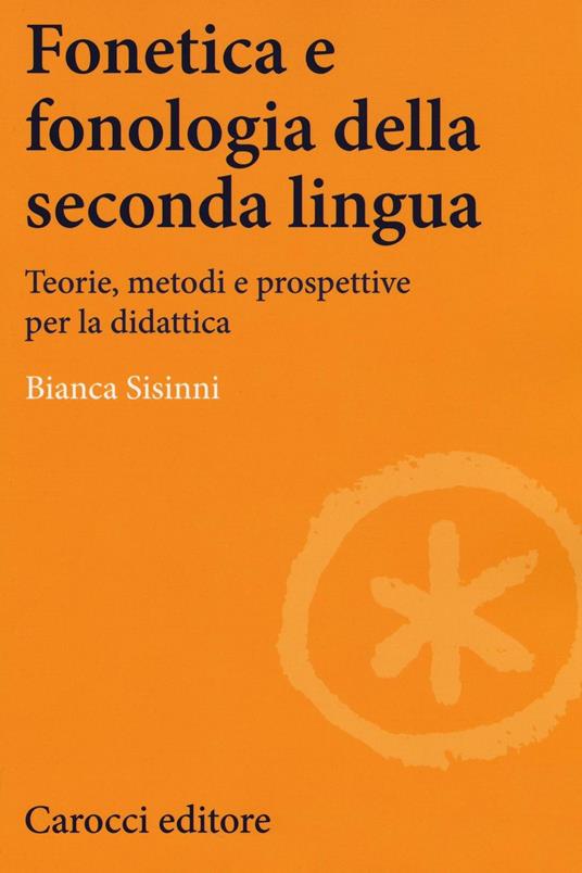 Fonetica e fonologia della seconda lingua. Teorie, metodi e prospettive per la didattica - Bianca Sisinni - copertina