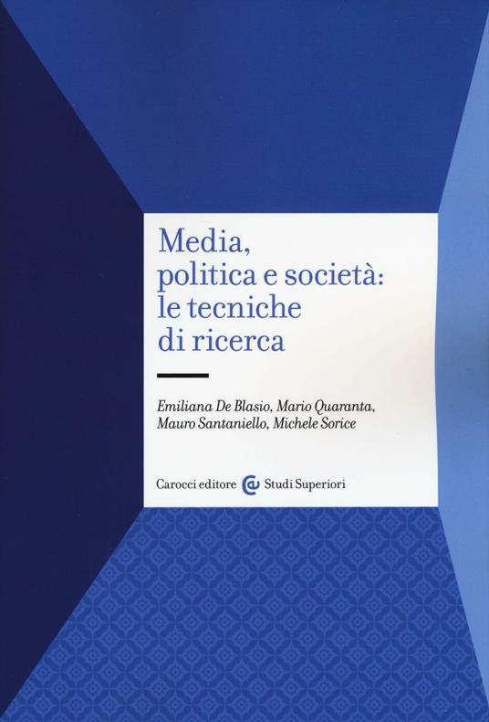 Media, politica e società: le tecniche di ricerca - Emiliana De Blasio,Mario Quaranta,Mauro Santaniello - copertina