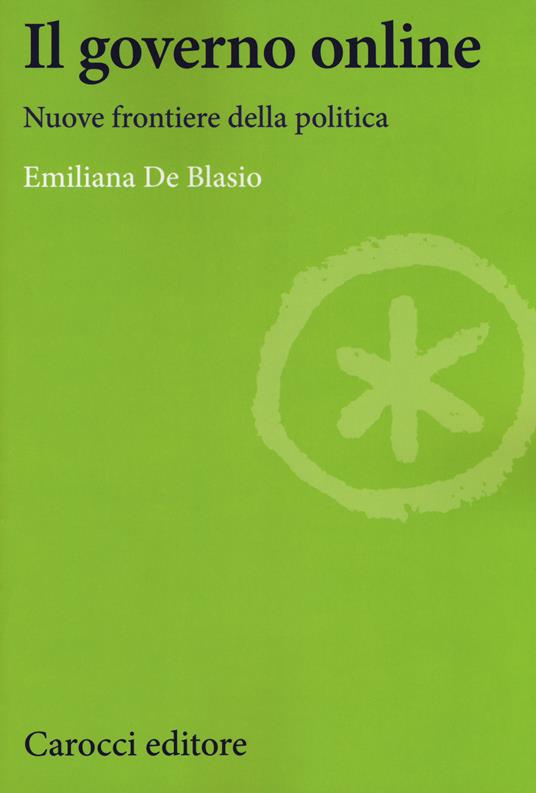 Il governo online. Nuove frontiere della politica - Emiliana De Blasio - copertina