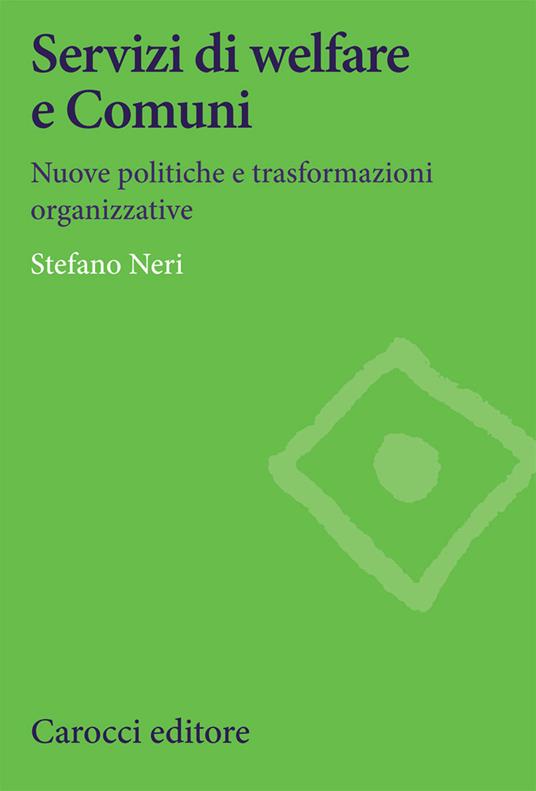 Servizi di welfare e Comuni. Nuove politiche e trasformazioni organizzative - Stefano Neri - copertina