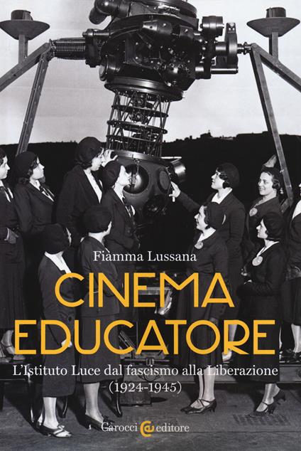 Cinema educatore. L'Istituto Luce dal fascismo alla liberazione (1924-1945) - Fiamma Lussana - copertina