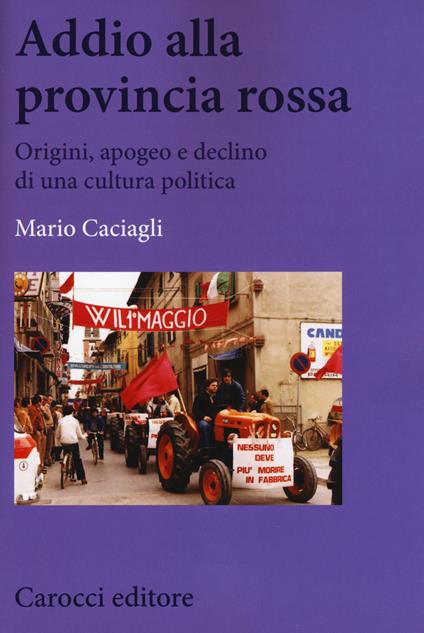 Addio alla provincia rossa. Origini, apogeo e declino di una cultura politica - Mario Caciagli - copertina