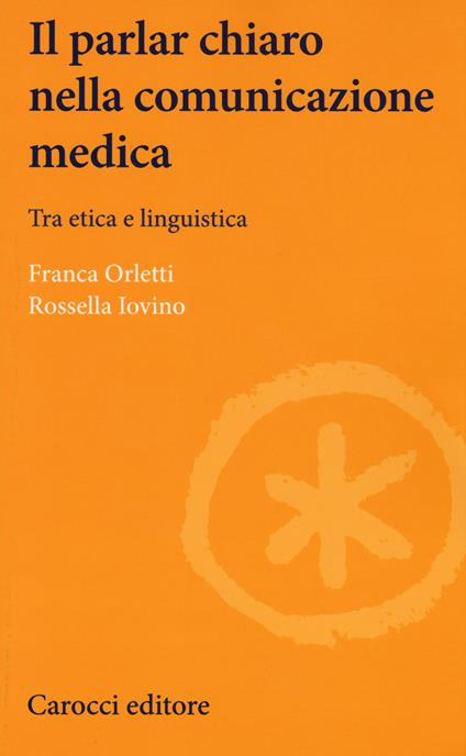 Il parlare chiaro nella comunicazione medica. Tra etica e linguistica - Franca Orletti,Rossella Iovino - copertina