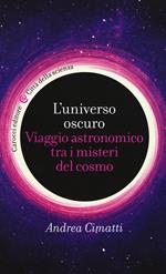 L' universo oscuro. Viaggio astronomico tra i misteri del cosmo