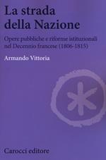 La strada della Nazione. Opere pubbliche e riforme istituzionali nel Decennio francese (1806-1815)