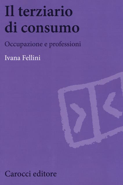 Il terziario di consumo. Occupazione e professioni - Ivana Fellini - copertina