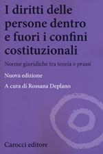 I diritti delle persone dentro e fuori i confini costituzionali. Norme giuridiche tra teoria e prassi. Nuova ediz.