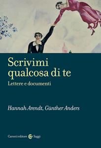 Libro Scrivimi qualcosa di te. Lettere e documenti  Hannah Arendt  Günther Anders