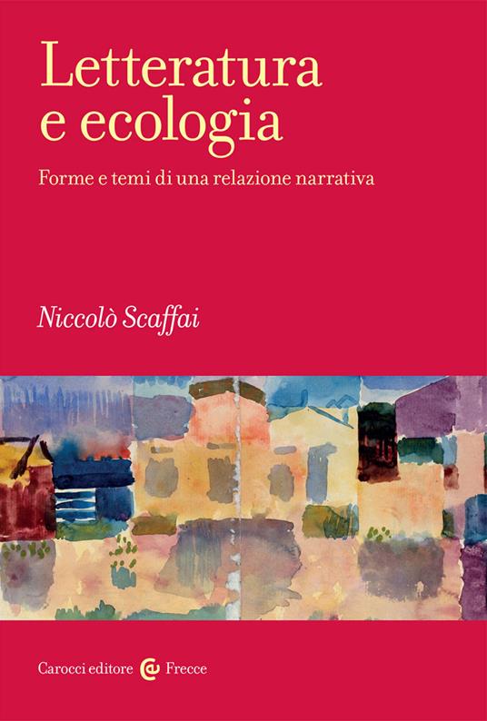 Letteratura e ecologia. Forme e temi di una relazione narrativa -  Niccolò Scaffai - copertina