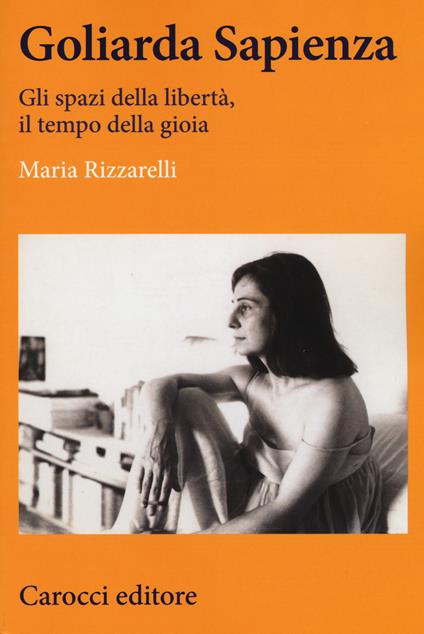 Goliarda Sapienza. Gli spazi della libertà, il tempo della gioia - Maria Rizzarelli - copertina