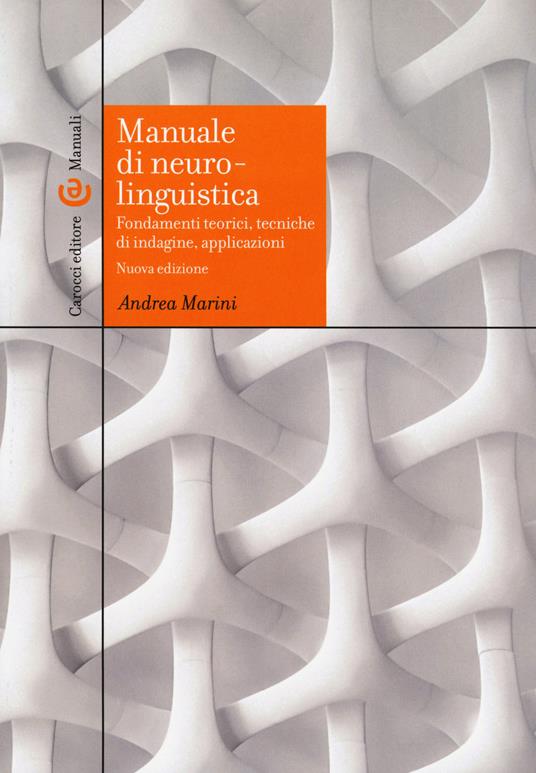 Manuale di neurolinguistica. Fondamenti teorici, tecniche di indagine, applicazioni. Nuova ediz. - Andrea Marini - copertina