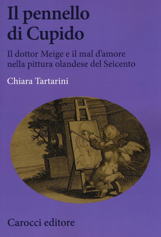Il pennello di Cupido. Il dottor Meige e il mal d'amore nella pittura olandese del Seicento -  Chiara Tartarini - copertina