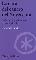 La cura del cancro nel Novecento. Dalla chirurgia alle nuove terapie molecolari