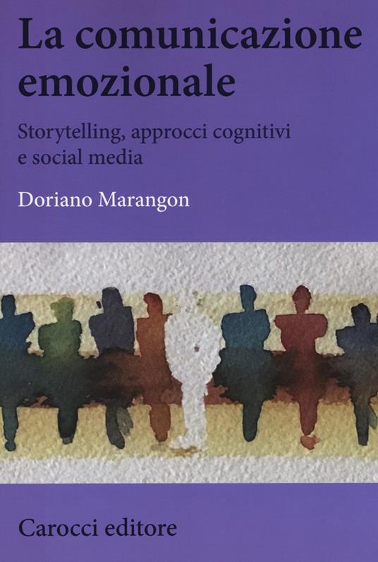 La comunicazione emozionale. Storytelling, approcci cognitivi e social media - Doriano Marangon - copertina