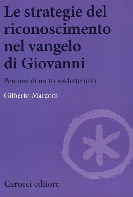 Le strategie del riconoscimento nel Vangelo di Giovanni. Percorsi di un topos letterario - Gilberto Marconi - copertina