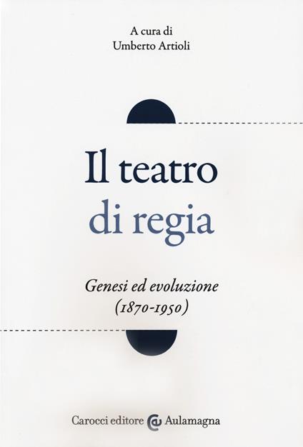 Il teatro di regia. Genesi ed evoluzione (1870-1950) - copertina