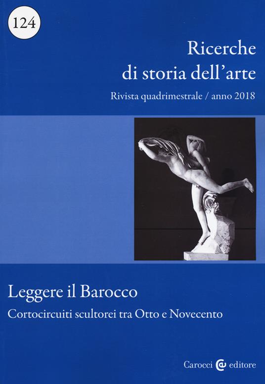 Ricerche di storia dell'arte (2018). Vol. 124: Leggere il barocco. Cortocircuiti scultorei tra Otto e Novecento - copertina