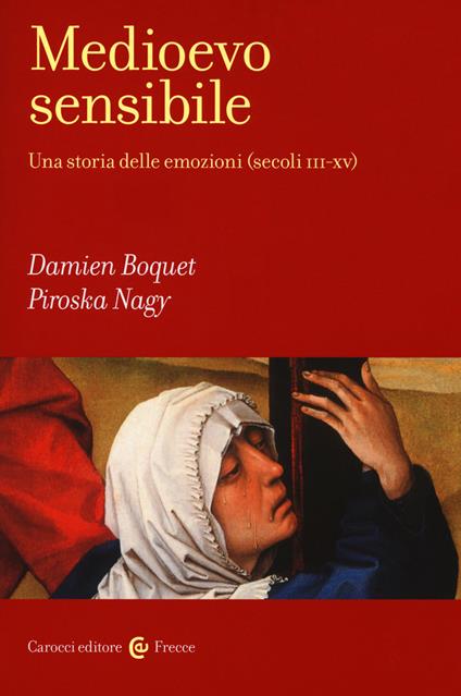 Medioevo sensibile. Una storia delle emozioni (secoli III-XV) - Damien Boquet,Piroska Nagy - copertina
