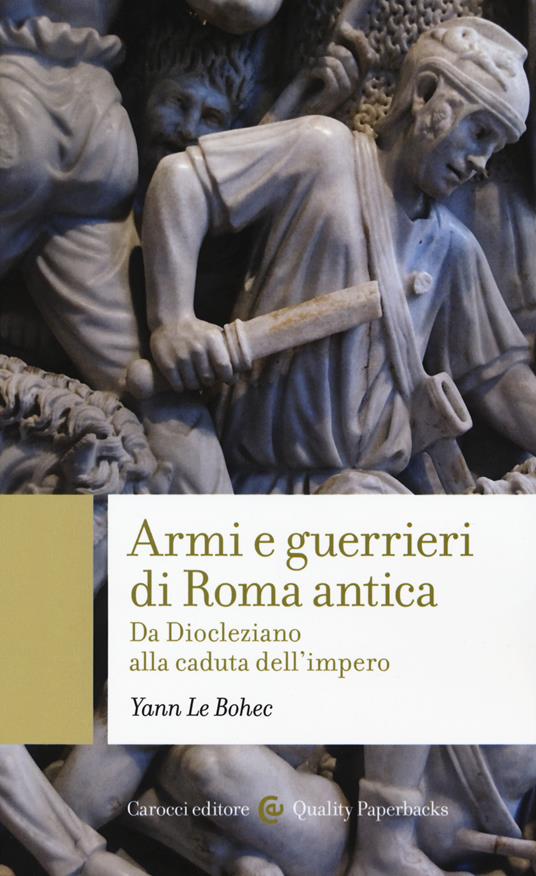 Armi e guerrieri di Roma antica. Da Diocleziano alla caduta dell'impero - Yann Le Bohec - copertina