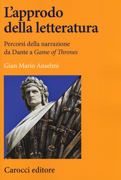 L' approdo della letteratura. Percorsi della narrazione da Dante a «Game of Thrones» - Gian Mario Anselmi - copertina
