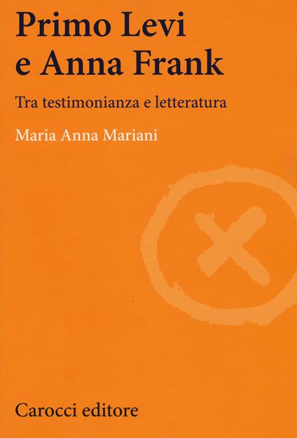 Primo Levi e Anna Frank. Tra testimonianza e letteratura - Maria Anna Mariani - copertina