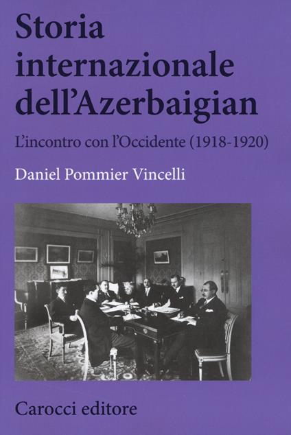 Storia internazionale dell'Azerbaigian. L'incontro con l'Occidente (1918-1920) - Daniel Pommier Vincelli - copertina