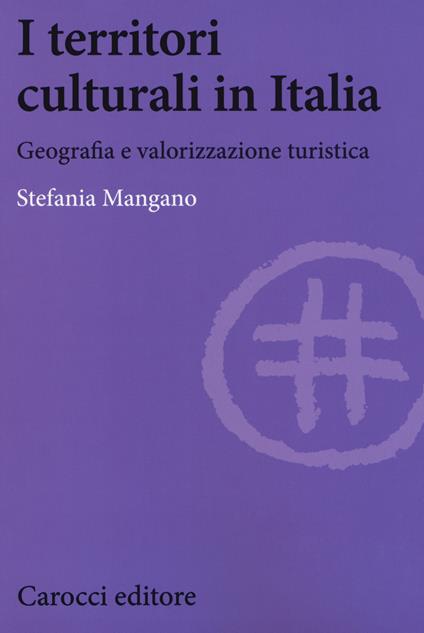 I territori culturali in Italia. Geografia e valorizzazione turistica - Stefania Mangano - copertina