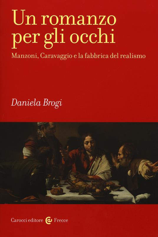 Un romanzo per gli occhi. Manzoni, Caravaggio e la fabbrica del realismo - Daniela Brogi - copertina