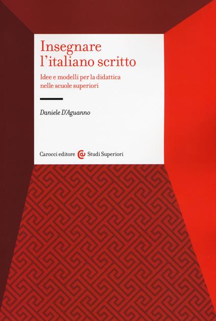 Insegnare l'italiano scritto. Idee e modelli per la didattica nelle scuole superiori - Daniele D'Aguanno - copertina