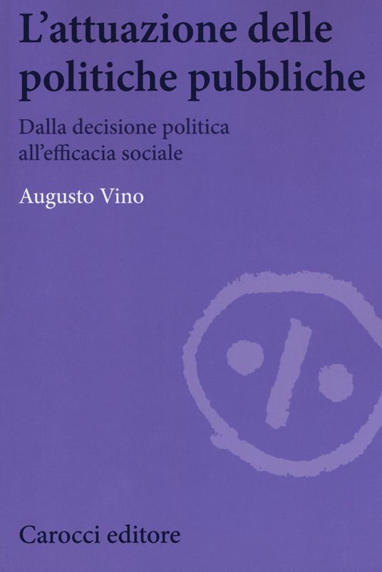 L'attuazione delle politiche pubbliche. Dalla decisione politica all'efficacia sociale - Augusto Vino - copertina