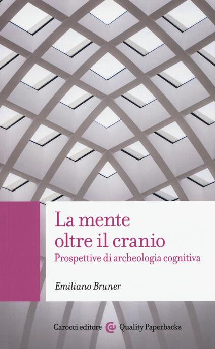 La mente oltre il cranio. Prospettive di archeologia cognitiva - Emiliano Bruner - copertina