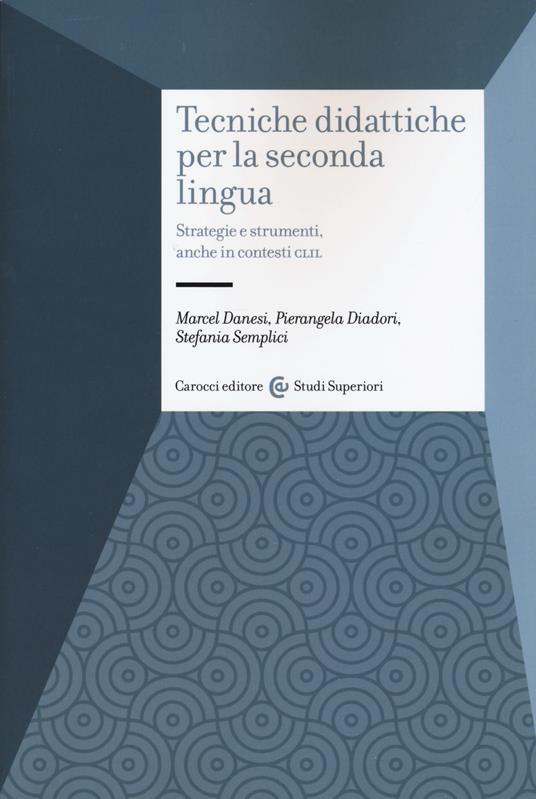 Tecniche didattiche per la seconda lingua. Strategie e strumenti anche in contesti CLIL - Marcel Danesi,Pierangela Diadori,Stefania Semplici - copertina