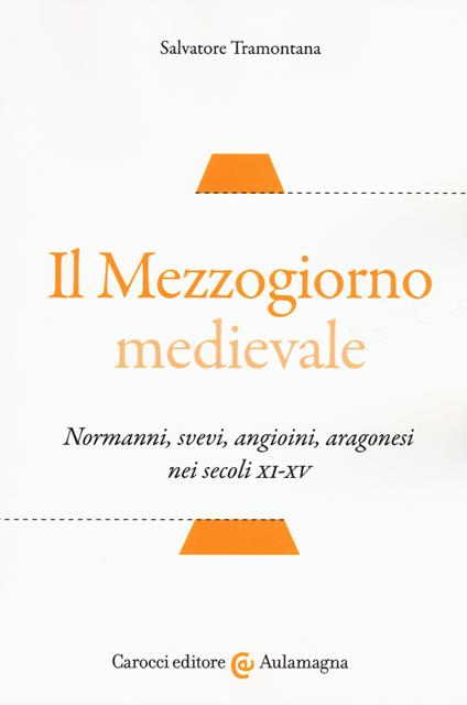 Il Mezzogiorno medievale. Normanni, svevi, angioini, aragonesi nei secoli XI-XV - Salvatore Tramontana - copertina