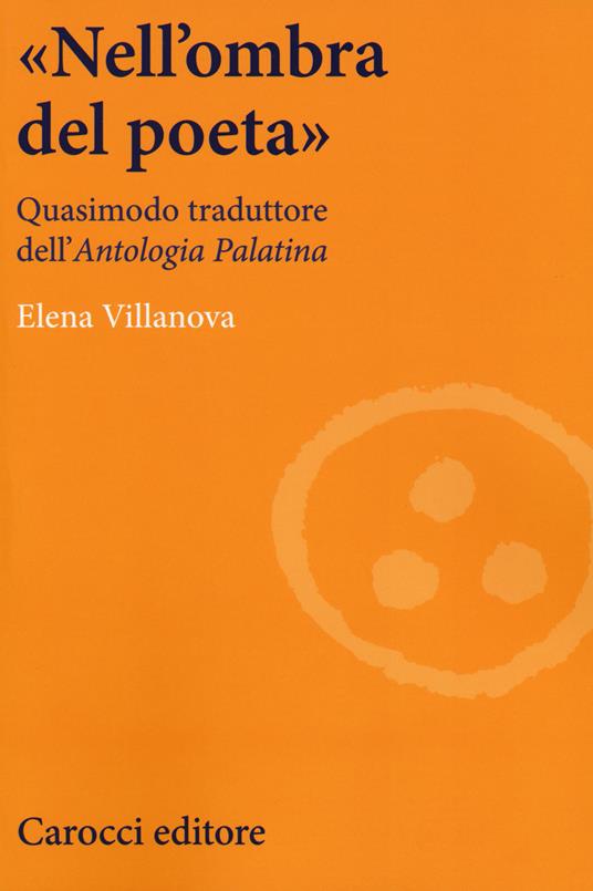 «Nell'ombra del poeta». Quasimodo traduttore dell'«Antologia palatina» - Elena Villanova - copertina