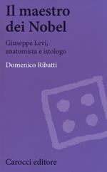 Il maestro dei Nobel. Giuseppe Levi, anatomista e istologo