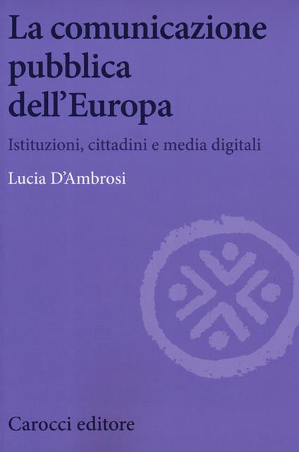 La comunicazione pubblica dell'Europa. Istituzioni, cittadini e media digitali - Lucia D'Ambrosi - copertina