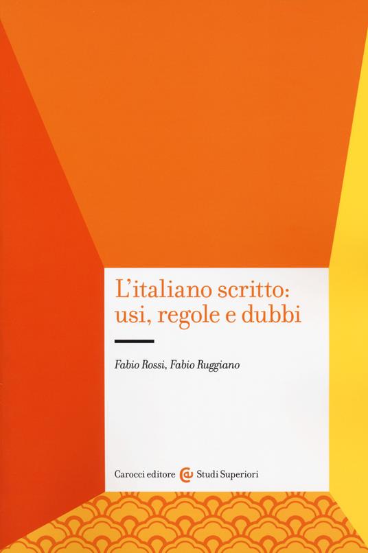 L' italiano scritto: usi, regole e dubbi - Fabio Rossi,Fabio Ruggiano - copertina