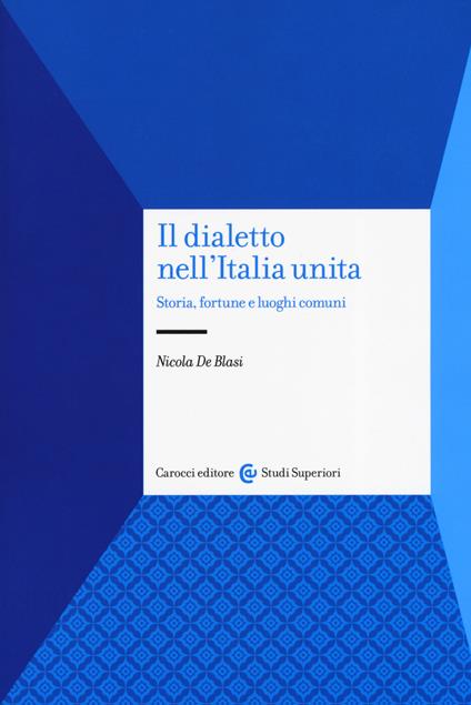 Il dialetto nell'Italia unita. Storia, fortuna e luoghi comuni - Nicola De Blasi - copertina