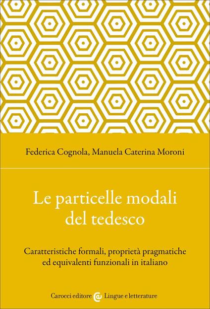 Le particelle modali del tedesco. Caratteristiche formali, proprietà pragmatiche ed equivalenti funzionali in italiano - Manuela Caterina Moroni,Federica Cognola - copertina