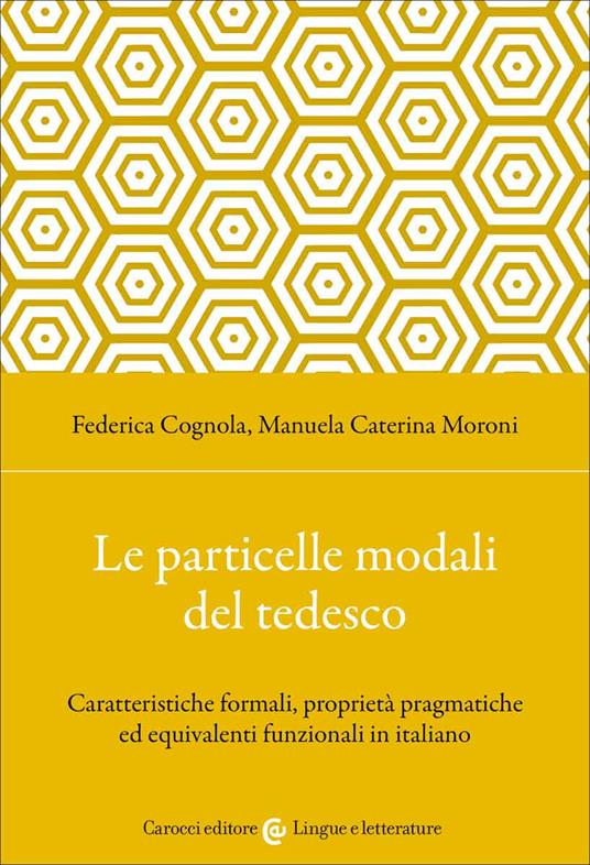 Le particelle modali del tedesco. Caratteristiche formali, proprietà pragmatiche ed equivalenti funzionali in italiano - Manuela Caterina Moroni,Federica Cognola - copertina