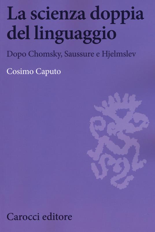La scienza doppia del linguaggio. Dopo Chomsky, Saussure e Hjemslev - Cosimo Caputo - copertina