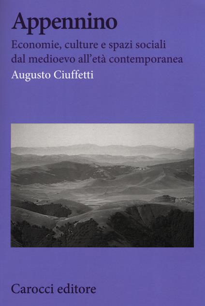Appennino. Economie, culture e spazi sociali dal Medioevo all'età contemporanea - Augusto Ciuffetti - copertina