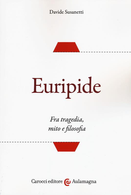 Euripide. Fra tragedia, mito e filosofia - Davide Susanetti - copertina